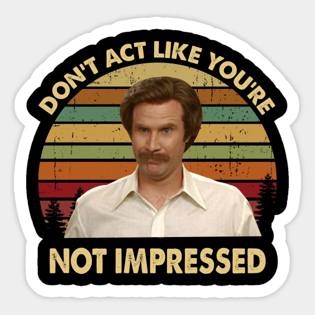 Ron Burgundy Don't Act Like You're Not Impressed Vintage Sticker by Story At Dawn 